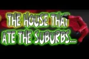 The House That Ate the Suburbs......